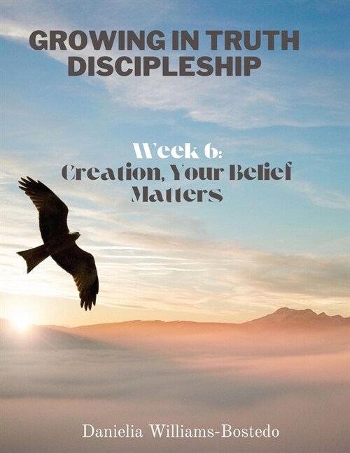 Growing in Truth Discipleship: Week 6: Creation, Your Belief Matters (Paperback)