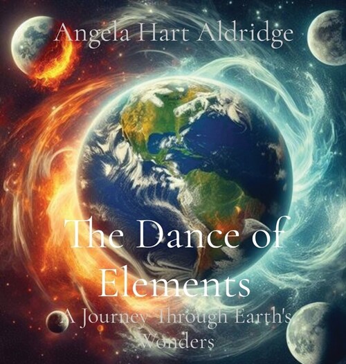 The Dance of Elements: A Journey Through Earths Wonders (Hardcover)