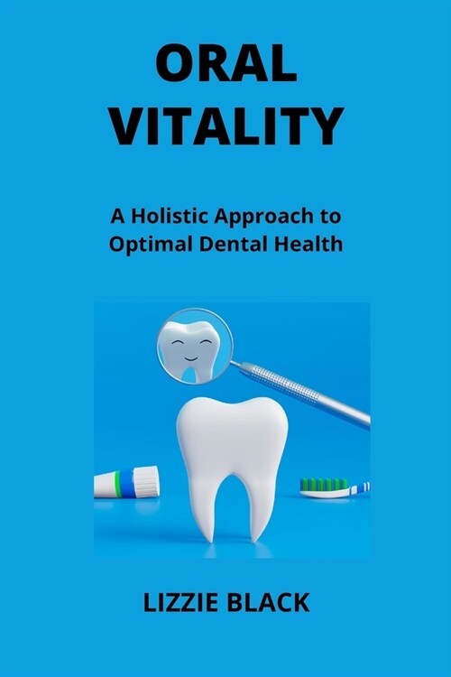 Oral Vitality: A Holistic Approach to Optimal Dental Health (Paperback)