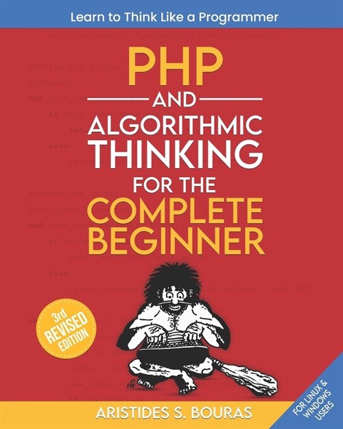 PHP and Algorithmic Thinking for the Complete Beginner (3rd Edition): Learn to Think Like a Programmer (Paperback)