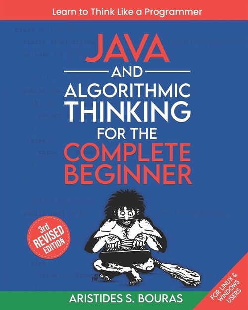 Java and Algorithmic Thinking for the Complete Beginner (3rd Edition): Learn to Think Like a Programmer (Paperback)