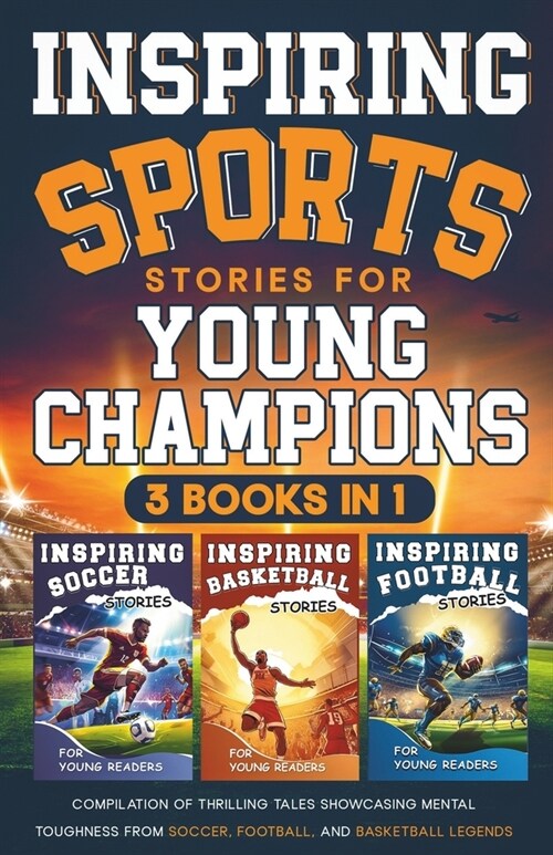 Inspiring Sports Stories for Young Champions: 3 Books in 1: Compilation of Thrilling Tales Showcasing Mental Toughness from Soccer, Football, and Bask (Paperback)