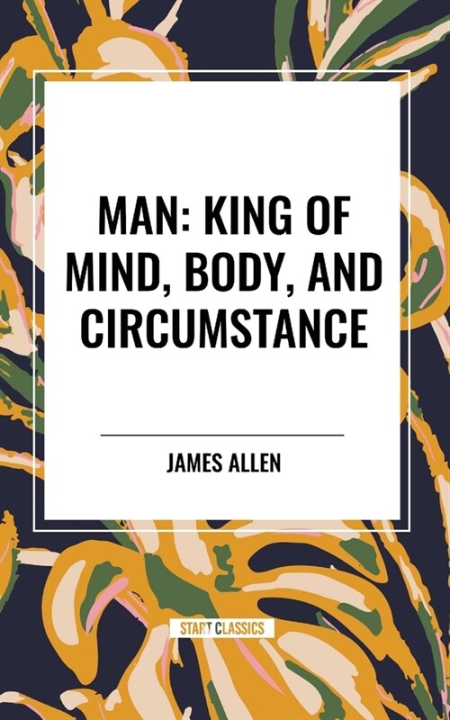 Man: King of Mind, Body, and Circumstance (Paperback)