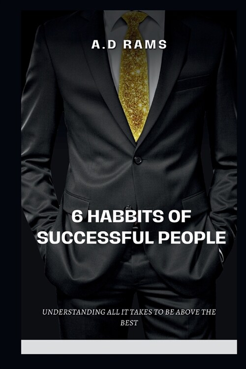6 Habbits of Successful People: Understanding All It Takes to Be Above the Best (Paperback)
