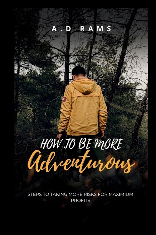 How to Be More Adventurous: Steps to Taking More Risks for Maximium Profits (Paperback)