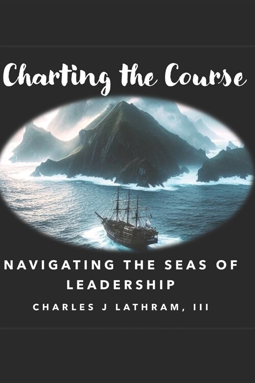 Charting the Course: Navigating the Seas of Leadership (Paperback)