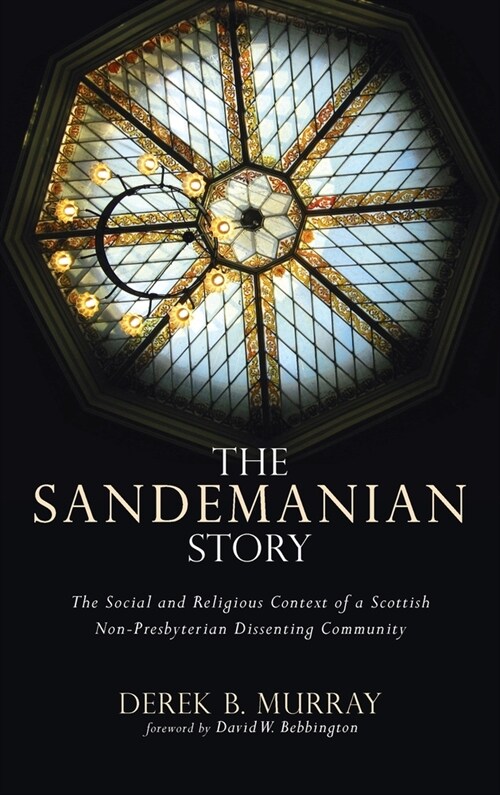 The Sandemanian Story: The Social and Religious Context of a Scottish Non-Presbyterian Dissenting Community (Hardcover)