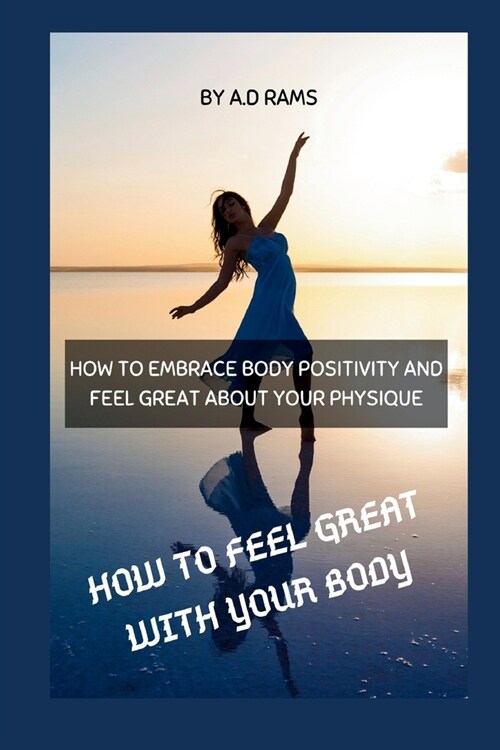 How to Feel Great with Your Body: How to Embrace Body Positivity and Feel Great about Your Physique (Paperback)