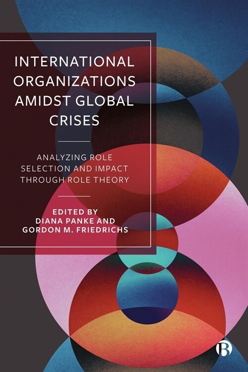 International Organizations Amidst Global Crises: Analyzing Role Selection and Impact Through Role Theory (Hardcover)