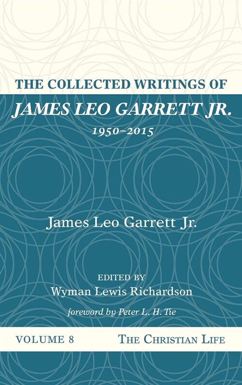 The Collected Writings of James Leo Garrett Jr., 1950-2015: Volume Eight: The Christian Life (Hardcover)