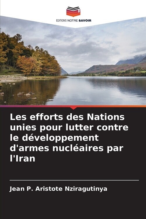 Les efforts des Nations unies pour lutter contre le d?eloppement darmes nucl?ires par lIran (Paperback)