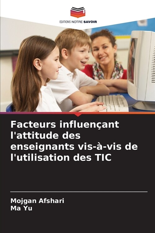 Facteurs influen?nt lattitude des enseignants vis-?vis de lutilisation des TIC (Paperback)