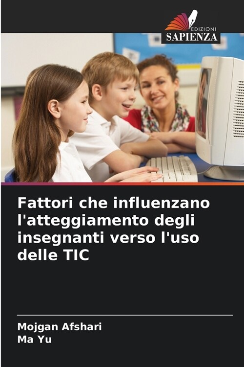 Fattori che influenzano latteggiamento degli insegnanti verso luso delle TIC (Paperback)