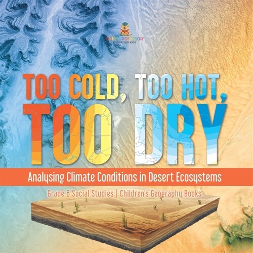 Too Cold, Too Hot, Too Dry: Analysing Climate Conditions in Desert Ecosystems Grade 6 Social Studies Childrens Geography Books (Paperback)