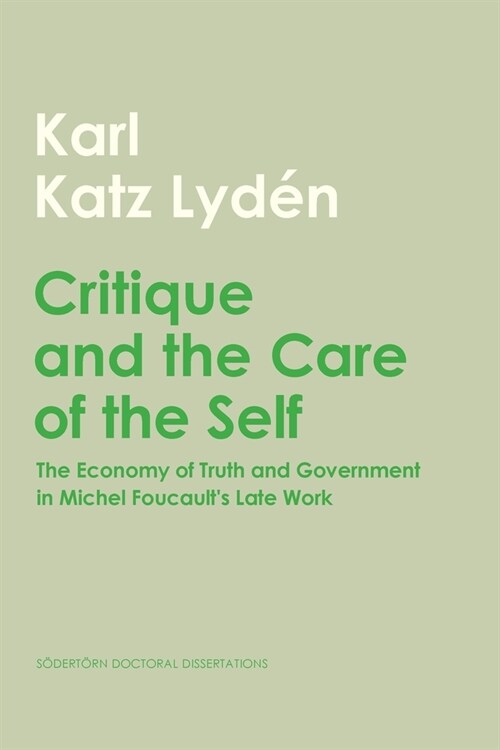 Critique and the Care of the Self: The Economy of Truth and Government in Michel Foucaults Late Work (Paperback, 229, Sodertorn Docto)