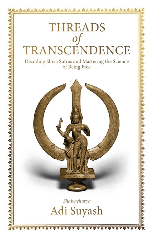 Threads of Transcendence: Decoding Shiva Sutras and Mastering the Science of Being Free (English) (Paperback)