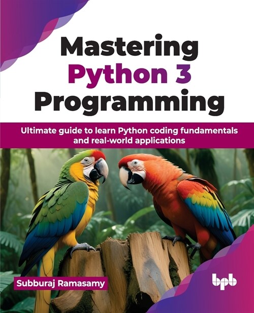 Mastering Python 3 Programming: Ultimate Guide to Learn Python Coding Fundamentals and Real-World Applications (Paperback)