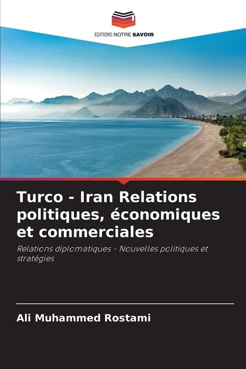 Turco - Iran Relations politiques, ?onomiques et commerciales (Paperback)