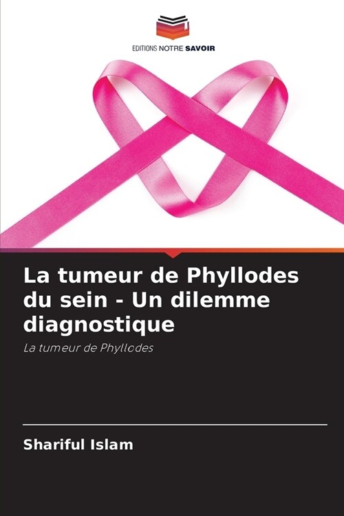 La tumeur de Phyllodes du sein - Un dilemme diagnostique (Paperback)