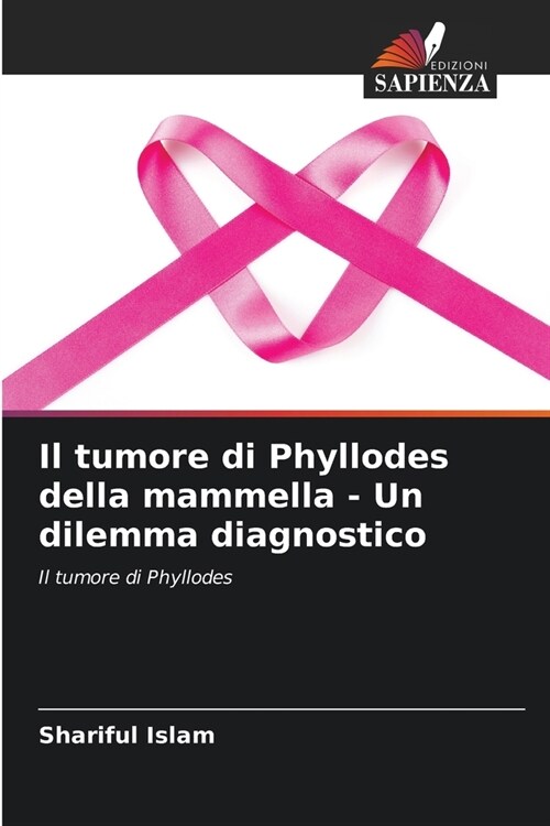 Il tumore di Phyllodes della mammella - Un dilemma diagnostico (Paperback)