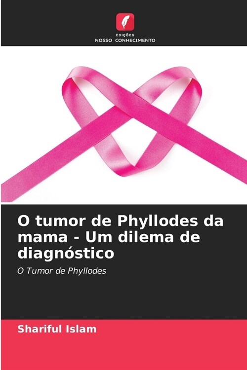 O tumor de Phyllodes da mama - Um dilema de diagn?tico (Paperback)