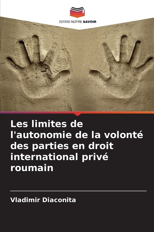 Les limites de lautonomie de la volont?des parties en droit international priv?roumain (Paperback)