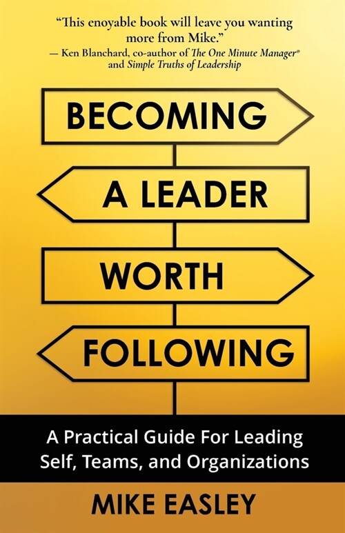 Becoming a Leader Worth Following: A Practical Guide for Leading Self, Teams, and Organizations (Paperback)