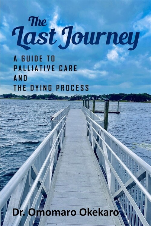 The Last Journey: A Guide to Palliative Care and The Dying Process (Paperback)