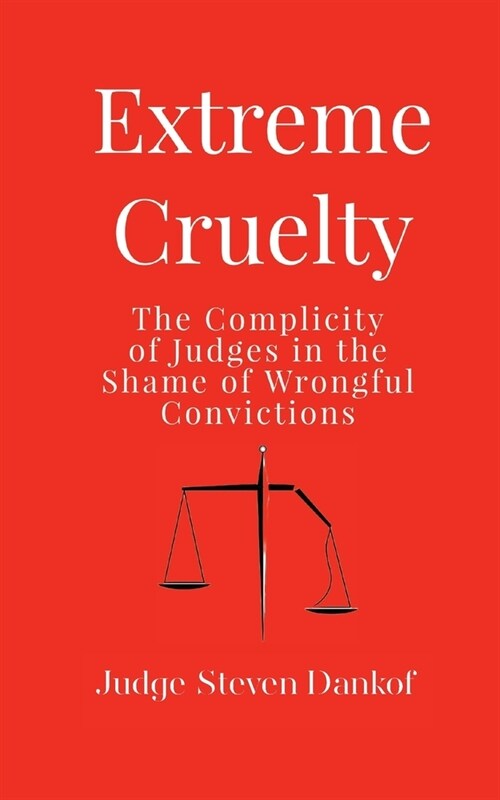 Extreme Cruelty: The Complicity of Judges in the Shame of Wrongful Convictions (Paperback)