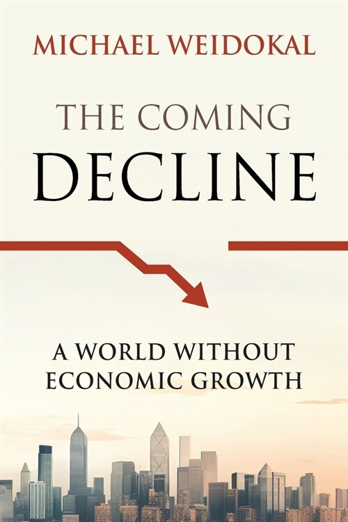 The Coming Decline: A World Without Economic Growth (Paperback)