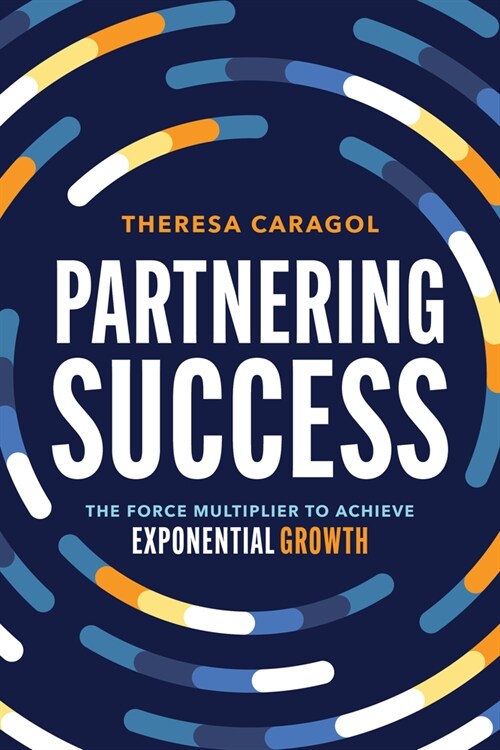 Partnering Success: The Force Multiplier to Achieve Exponential Growth (Paperback)