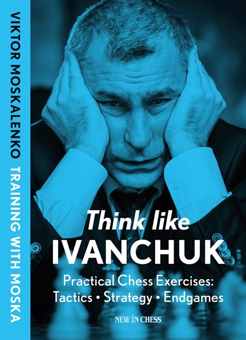 Think Like Ivanchuk: Practical Chess Exercises: Tactics - Strategy - Endgames (Hardcover)