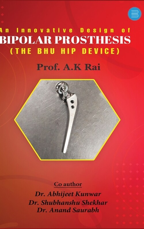 An innovative design of bipolar prosthesis (THE BHU HIP DEVICE) (Hardcover)