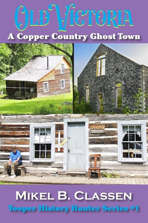 Old Victoria: A Copper Mining Ghost Town in Ontonagon County Michigan (Paperback)