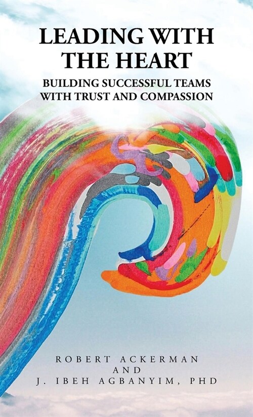 Leading With the Heart: Building successful teams with trust and compassion (Hardcover)