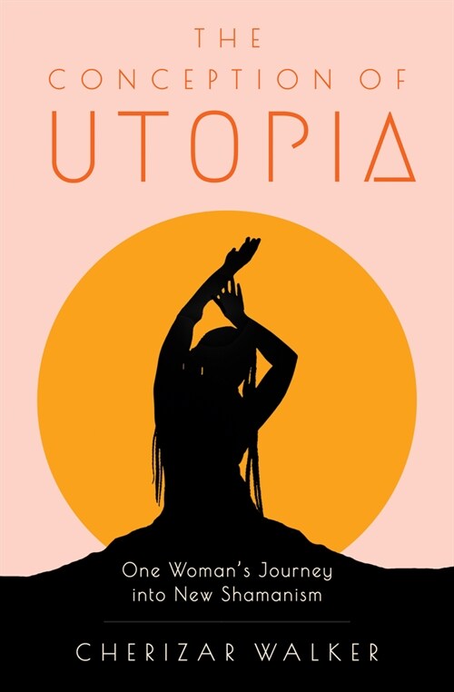The Conception of Utopia: One Womans Journey Into New Shamanism (Paperback)