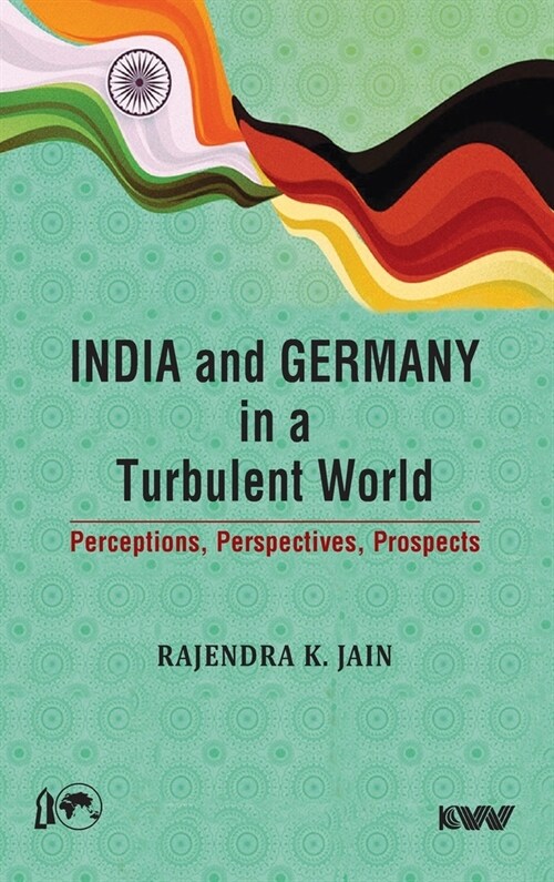 India and Germany in a Turbulent World: Perceptions, Perspectives, Prospects (Hardcover)