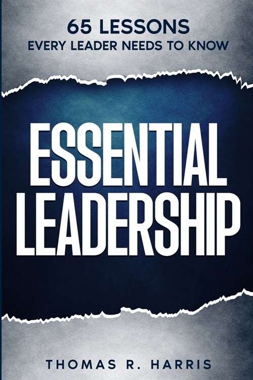 Essential Leadership: 65 Lessons Every Leader Needs to Know (Paperback)