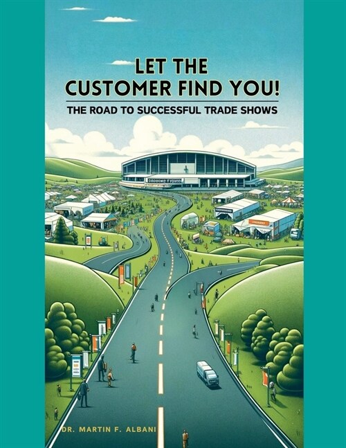 LET THE CUSTOMER FIND YOU! The Road To Successful Trade Shows (Paperback)