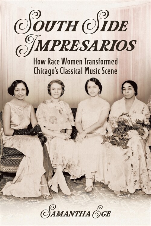 South Side Impresarios: How Race Women Transformed Chicagos Classical Music Scene (Hardcover)