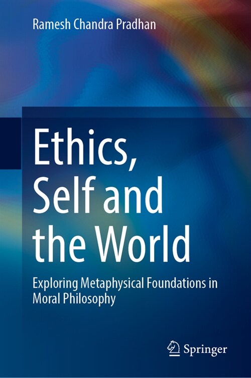 Ethics, Self and the World: Exploring Metaphysical Foundations in Moral Philosophy (Hardcover, 2024)