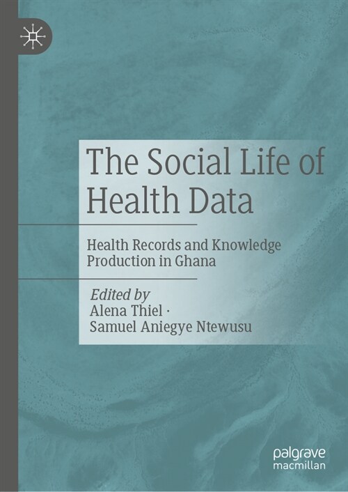 The Social Life of Health Data: Health Records and Knowledge Production in Ghana (Hardcover, 2024)