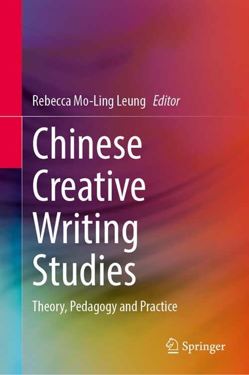 Chinese Creative Writing Studies: Theory, Pedagogy and Practice (Hardcover, 2024)