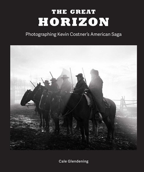 Toward the West: Photographing Kevin Costners Horizon: An American Saga (Hardcover)