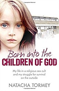 Born into the Children of God : My Life in a Religious Sex Cult and My Struggle for Survival on the Outside (Paperback)