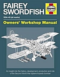 Fairey Swordfish Manual : 1934 to 1945 (All Marks) (Hardcover)