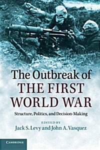 The Outbreak of the First World War : Structure, Politics, and Decision-Making (Paperback)