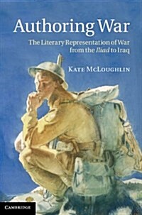 Authoring War : The Literary Representation of War from the Iliad to Iraq (Paperback)