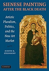 Sienese Painting after the Black Death : Artistic Pluralism, Politics, and the New Art Market (Paperback)