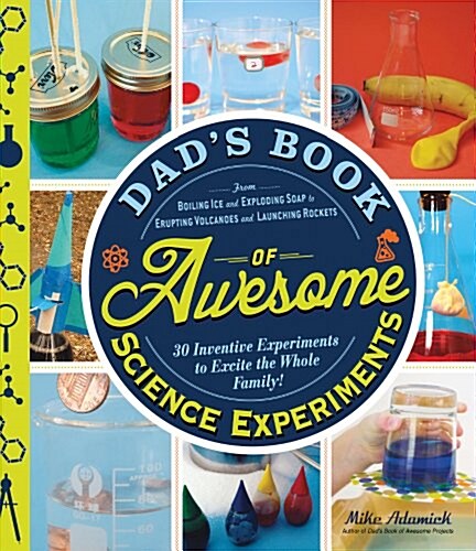 Dads Book of Awesome Science Experiments: From Boiling Ice and Exploding Soap to Erupting Volcanoes and Launching Rockets: 30 Inventive Experiments t (Paperback)